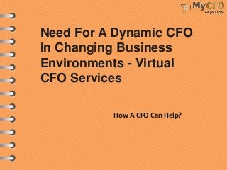 Need For A Dynamic CFO
In Changing Business
Environments - Virtual
CFO Services
How A CFO Can Help?
 