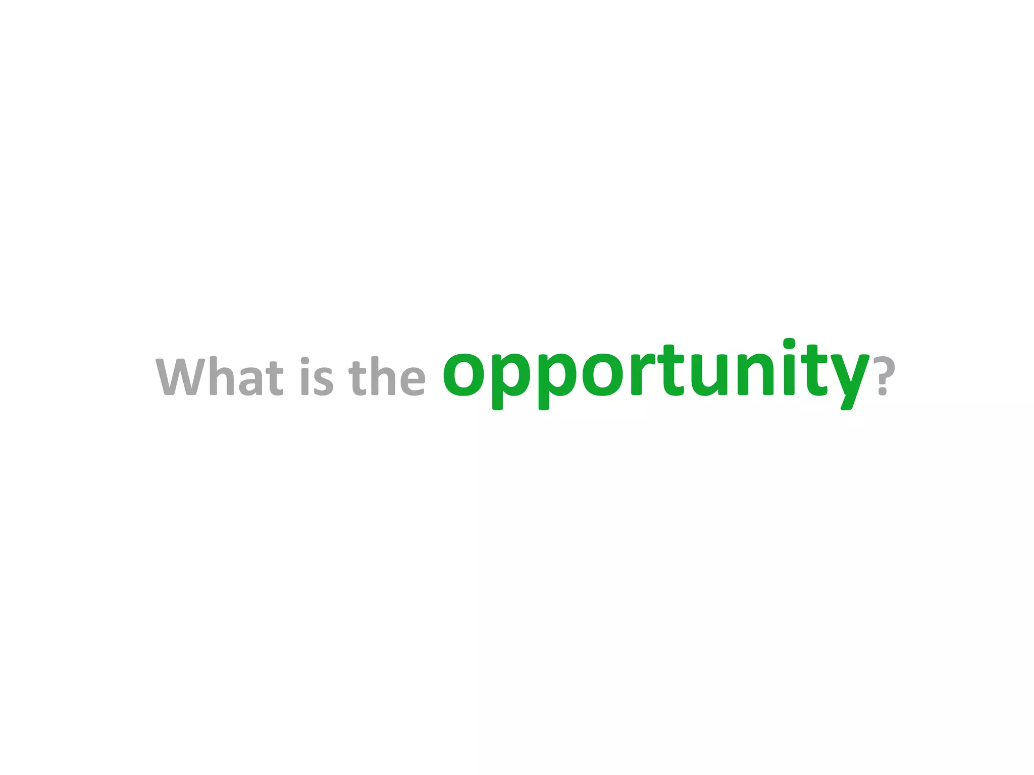 What is the opportunity?
 