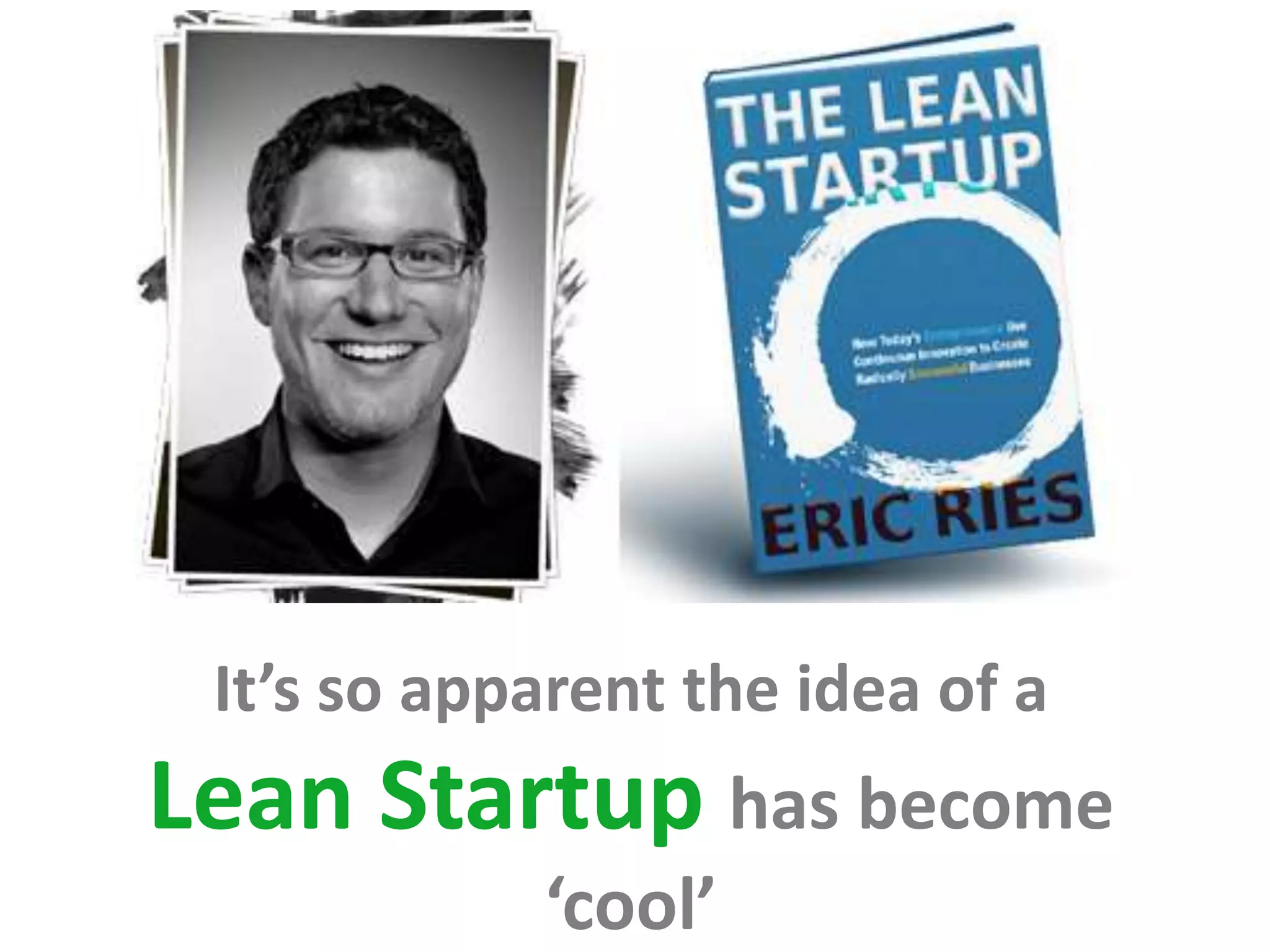 It’s so apparent the idea of a
Lean Startup has become
            ‘cool’
 