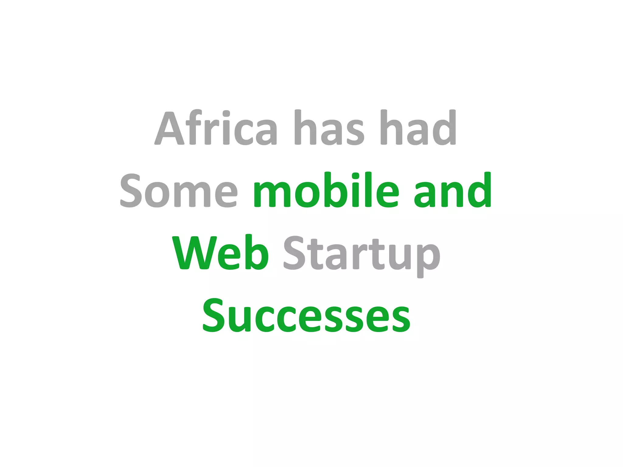 Africa has had
Some mobile and
  Web Startup
   Successes
 