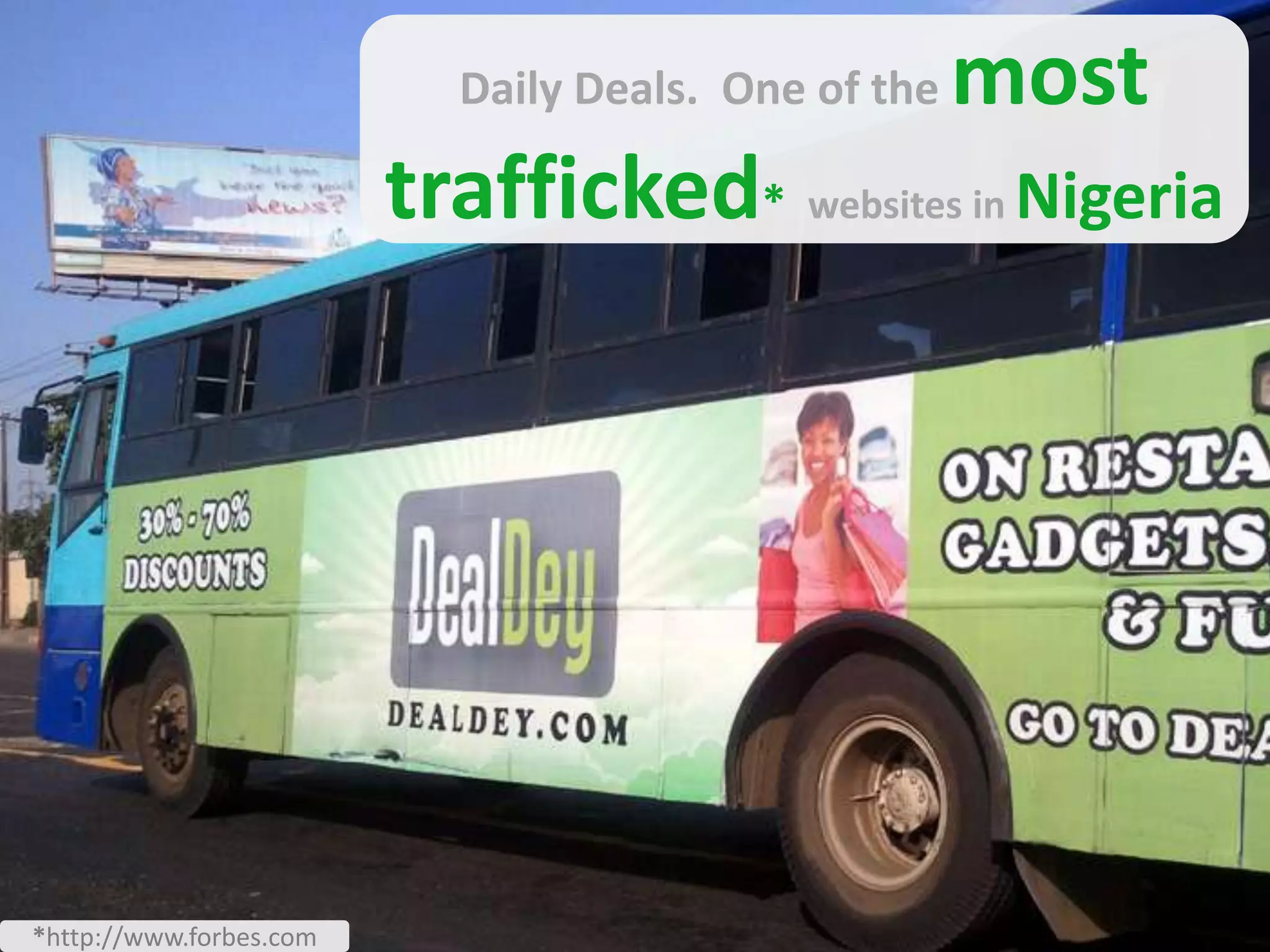 Daily Deals. One of the   most
                         trafficked* websites in Nigeria




*http://www.forbes.com
 