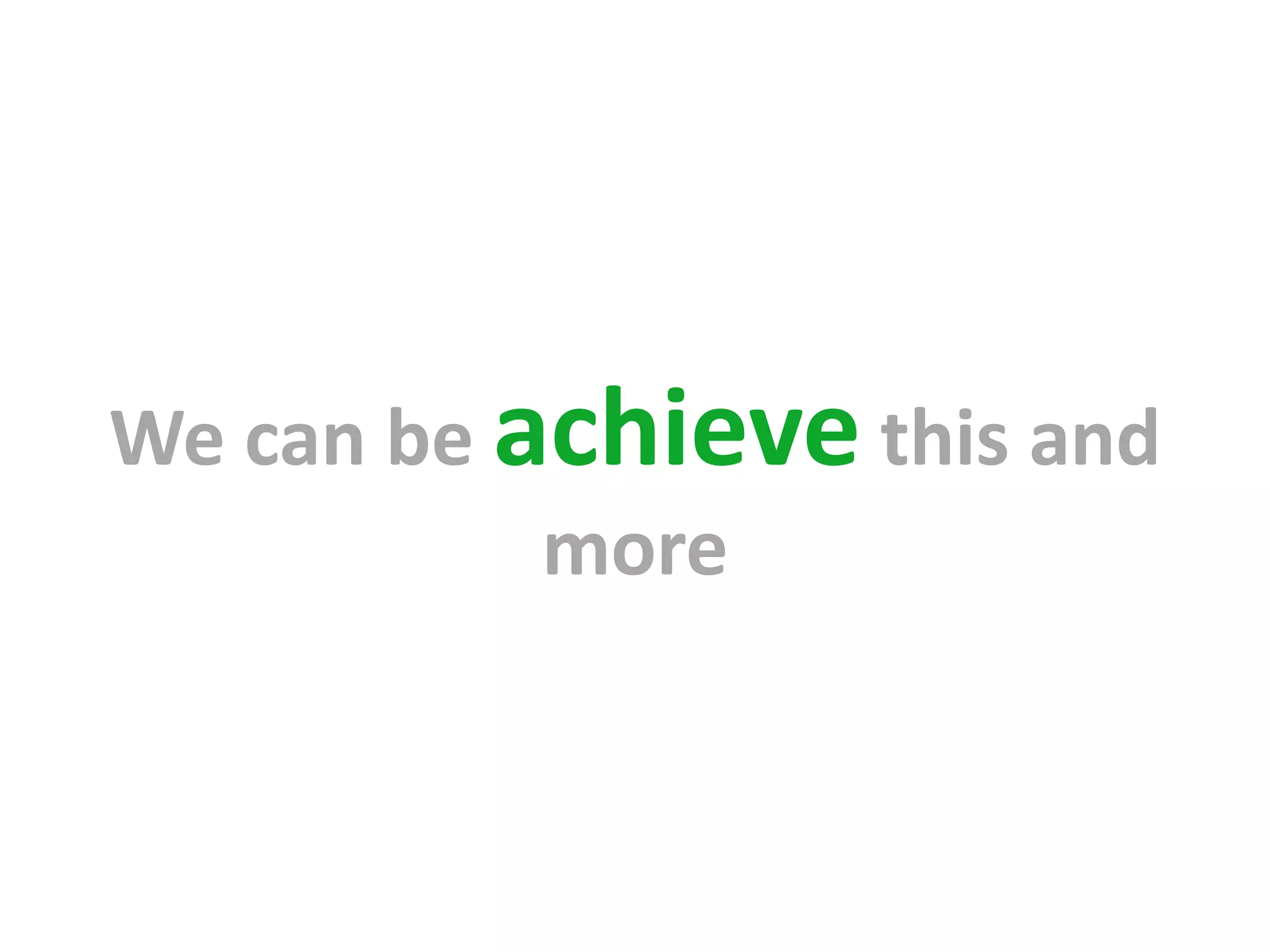 We can be achieve this and
           more
 