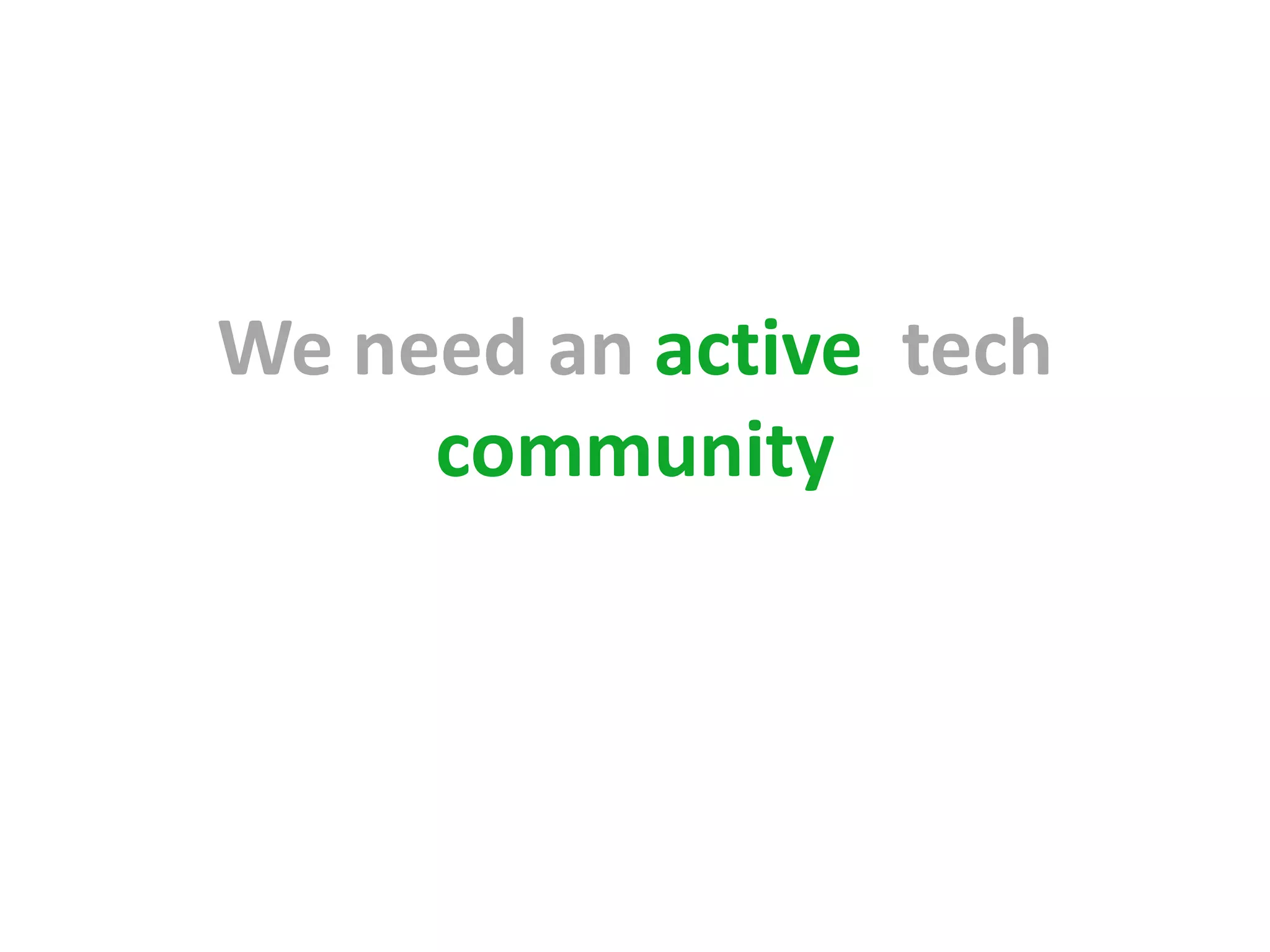 We need an active tech
     community
 