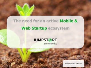 The need for an active Mobile &
   Web Startup ecosystem




                         Limbikani S.K. Makani
 