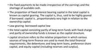 • Flexibility of capital structure: The scope of changing the capital
structure in future
• Financed with heavy debt may b...