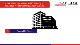 A Few Points to Consider while Choosing an
Integrated Workforce Management System:
A. Reputable Firm
 