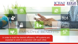 In order to build the desired efficiency, HR systems are
expected to work in conjunction with each other.
 