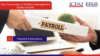 Key Focus Areas in Workforce Management
System Include:
A. Payroll & Performance
 