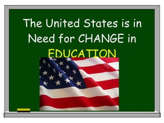 The United States is in Need for CHANGE in  EDUCATION 