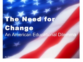 The Need for   Change   An American Educational Dilemma H. Domjan 