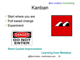 @BenLinders - benlinders.com 19
Ben Linders Consulting
Kanban
 Start where you are
 Pull based change
 Experiment
Short...
