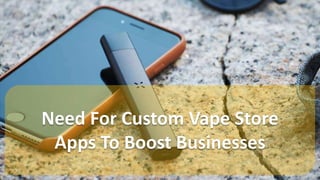 Need For Custom Vape Store
Apps To Boost Businesses
 