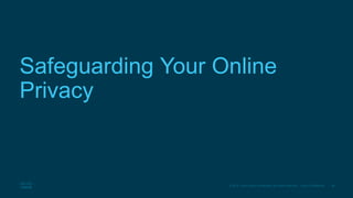 36© 2016 Cisco and/or its affiliates. All rights reserved. Cisco Confidential
Safeguarding Your Online
Privacy
 