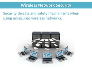 Wireless Network Security
Security threats and safety mechanisms when
using unsecured wireless networks.
 
