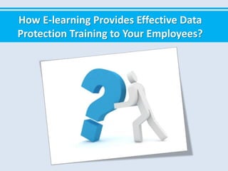 How E-learning Provides Effective Data
Protection Training to Your Employees?
 