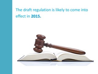 The draft regulation is likely to come into
effect in 2015.
 