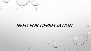 NEED FOR DEPRECIATION
 