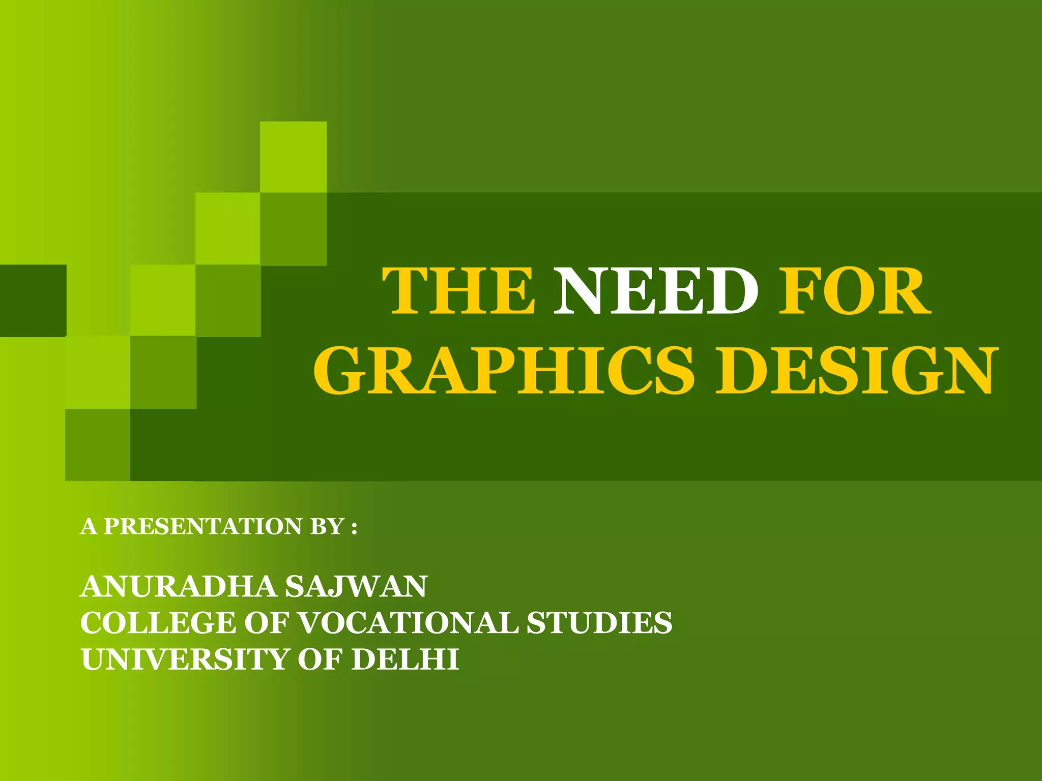 THE NEED FOR GRAPHICS DESIGNA PRESENTATION BY :ANURADHA SAJWANCOLLEGE OF VOCATIONAL STUDIESUNIVERSITY OF DELHI