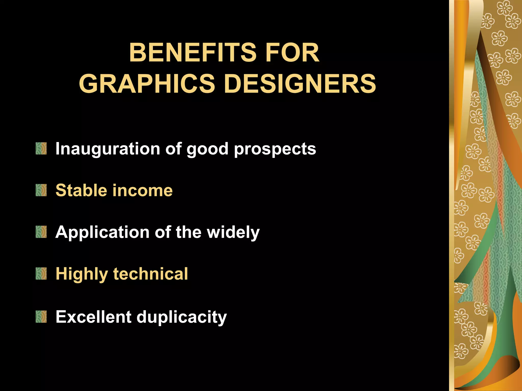 BENEFITS FOR GRAPHICS DESIGNERSInauguration of good prospectsStable incomeApplication of the widelyHighly technicalExcellent duplicacity