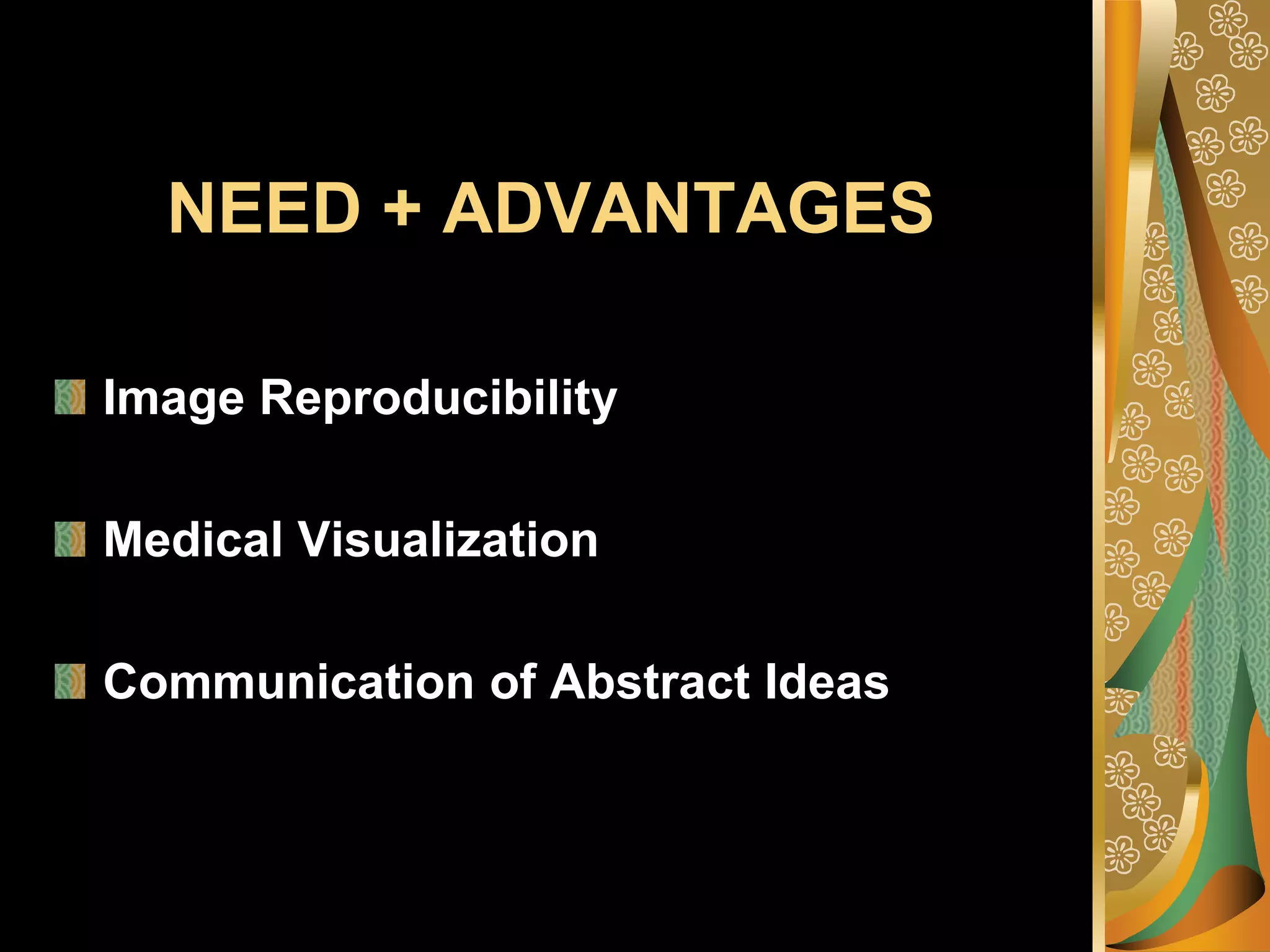 NEED + ADVANTAGESImage ReproducibilityMedical VisualizationCommunication of Abstract Ideas