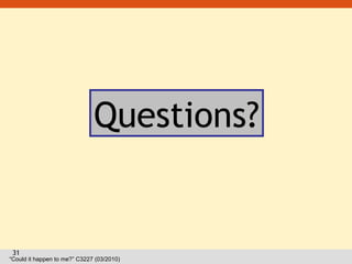31
Questions?
“Could it happen to me?” C3227 (03/2010)
 