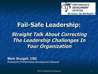 Fail-Safe Leadership:   Straight Talk About Correcting The Leadership Challenges In Your Organization Mark Sturgell, CBC President || Performance Development Network 