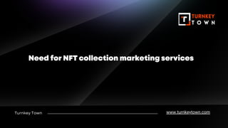Turnkey Town
Need for NFT collection marketing services
www.turnkeytown.com
 
