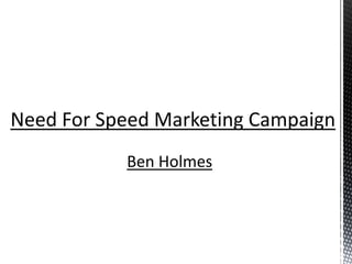 Need For Speed Marketing Campaign
Ben Holmes
 