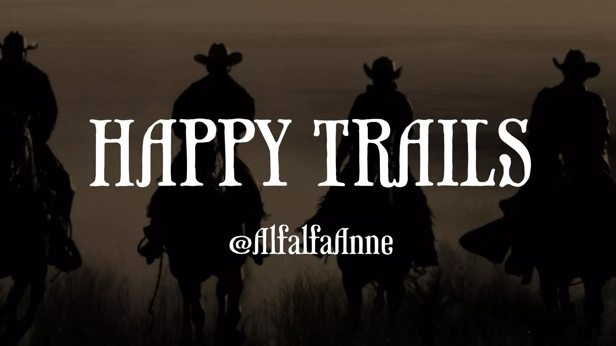 HAPPY TRAILS
@AlfalfaAnne
 