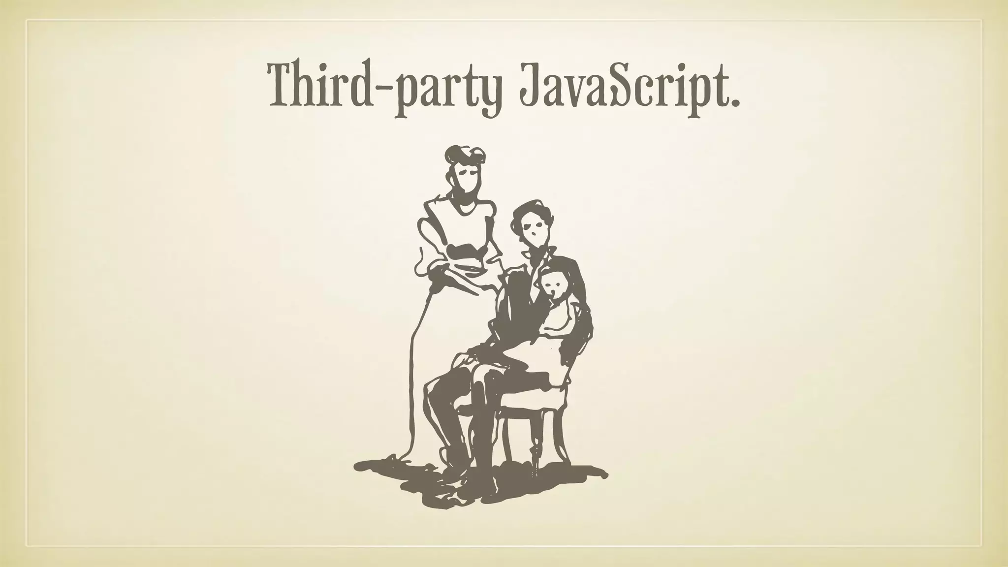 Third-party JavaScript.
 