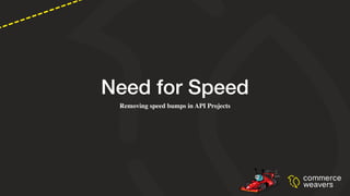 Need for Speed
Removing speed bumps in API Projects