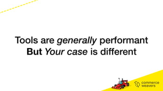 Tools are generally performant
But Your case is different
 
