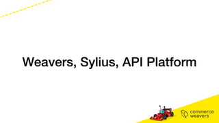 Weavers, Sylius, API Platform
 