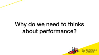 Why do we need to thinks
about performance?
 