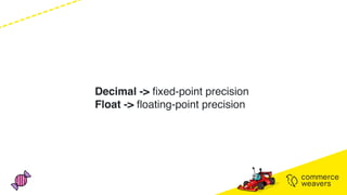 Decimal ->
fi
xed-point precision
Float ->
fl
oating-point precision
 