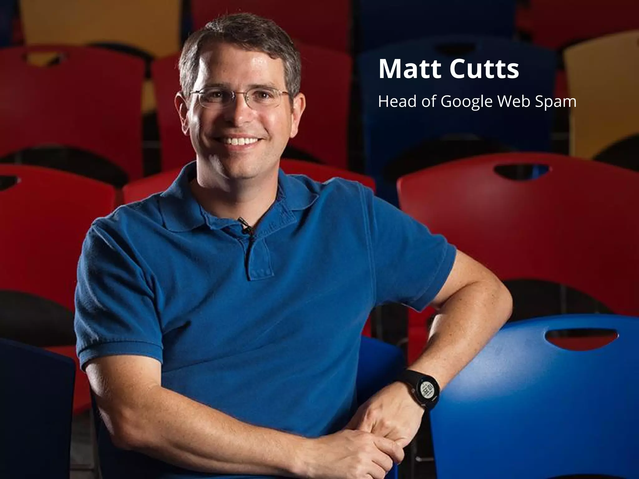 Matt Cutts
Head of Google Web Spam
 