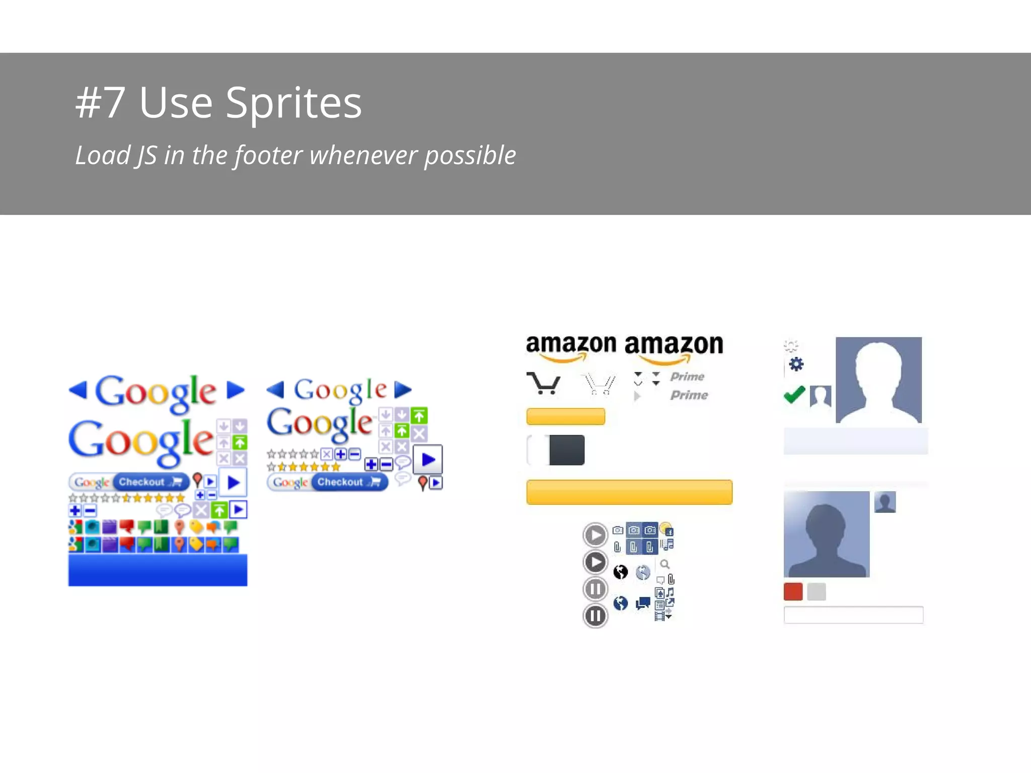 #7 Use Sprites
One image, fewer HTTP-Requests and faster image loading
 