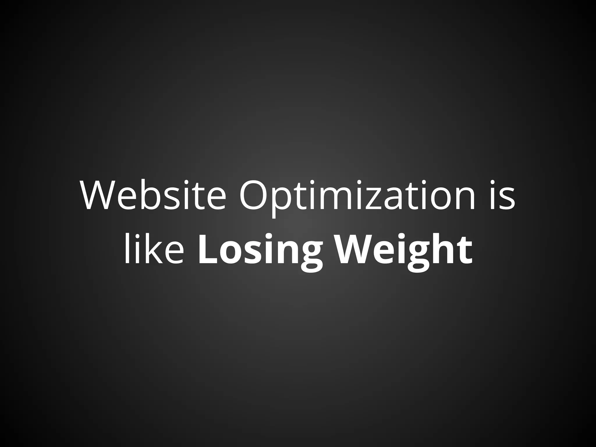 Website Optimization is
 like Losing Weight
 