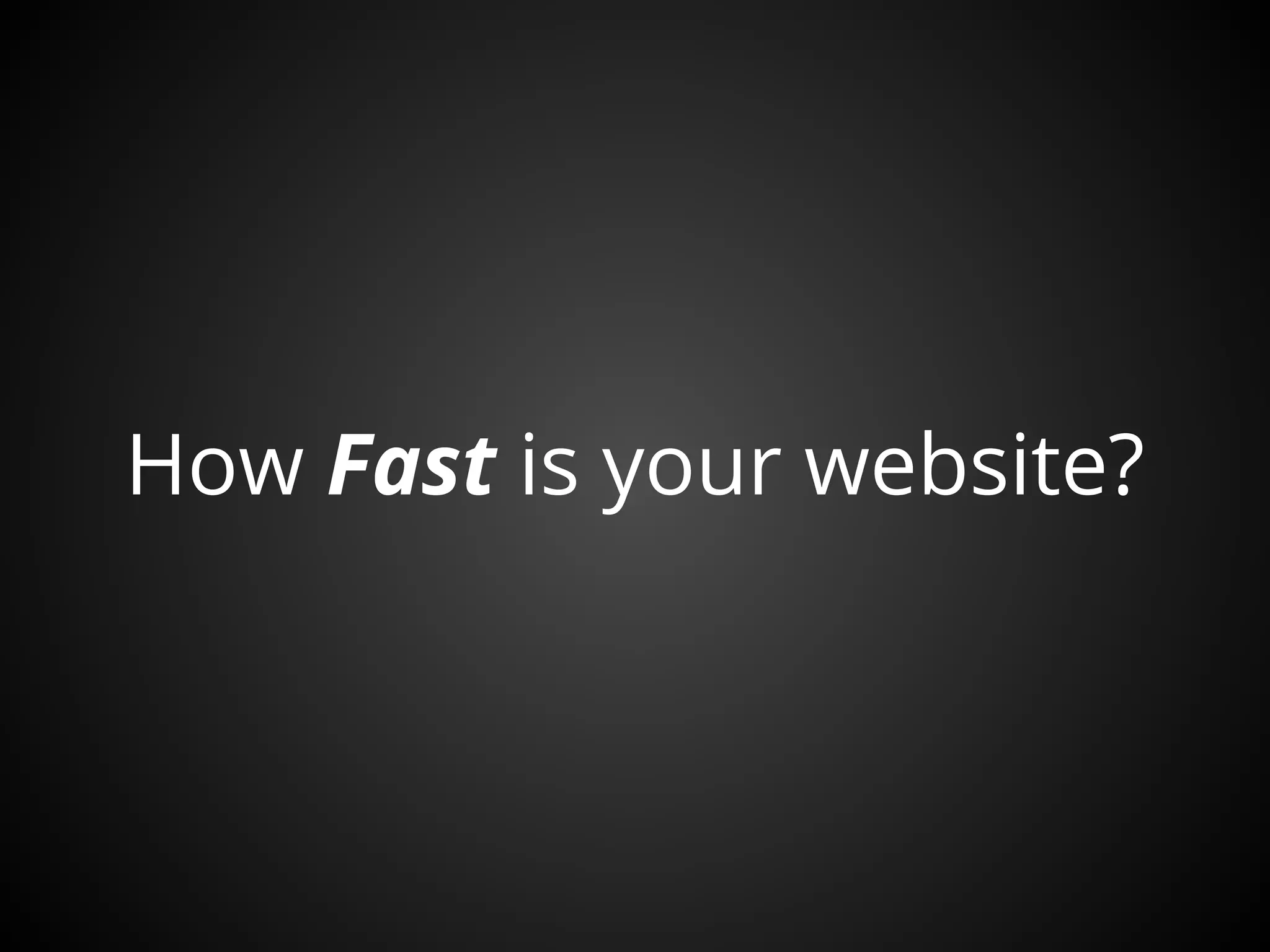 How Fast is your website?
 
