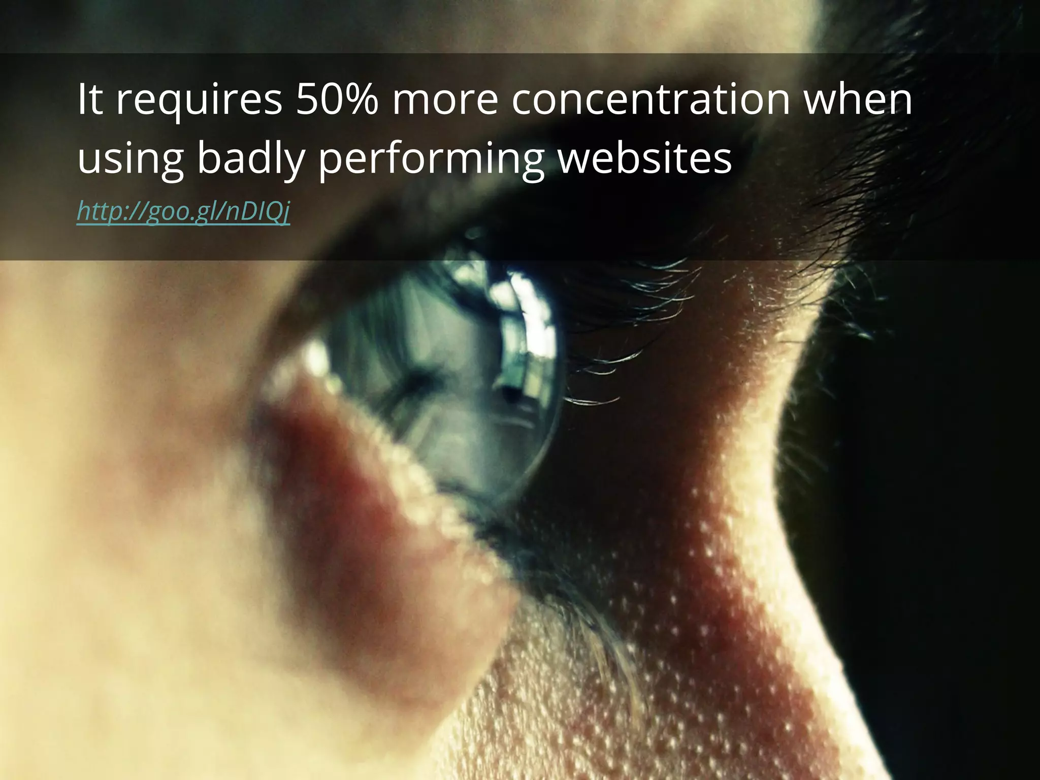 It requires 50% more concentration when
using badly performing websites
http://goo.gl/nDIQj
 