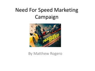 Need For Speed Marketing
Campaign
By Matthew Rogero
 