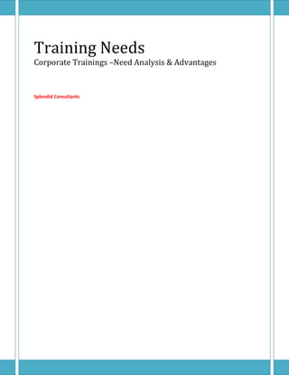 Training Needs 
Corporate Trainings –Need Analysis & Advantages 
Splendid Consultants 
 