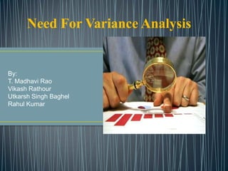 Need For Variance Analysis


By:
T. Madhavi Rao
Vikash Rathour
Utkarsh Singh Baghel
Rahul Kumar
 