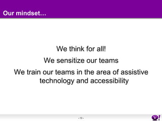 Our mindset… We think for all!We sensitize our teamsWe train our teams in the area of assistive technology and accessibility