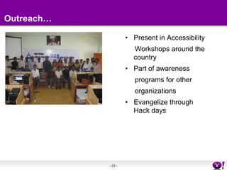 Outreach… Present in Accessibility     Workshops around the countryPart of awareness     programs for other     organizationsEvangelize through Hack days