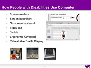 How People with Disabilities Use ComputerScreen readersScreen magnifiersOn-screen keyboardTrack ballSwitchErgonomic KeyboardRefreshable Braille Display