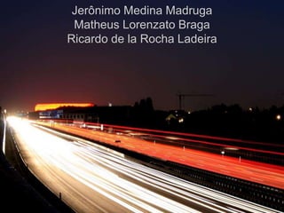 Jerônimo Medina Madruga 
Matheus Lorenzato Braga 
Ricardo de la Rocha Ladeira 
 