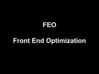 FEO 
Front End Optimization 
 