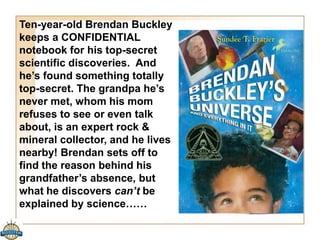 Liar & Spy 
by Rebecca Stead 
After he moves into a 
new apartment 
building, Georges 
meets Safer, a boy who 
says he is a great spy. 
They start spying on 
neighbor Mr. X, who 
may or may not be 
completely evil! What 
will they discover 
about this possibly 
dangerous man? (180 
pages) 
 