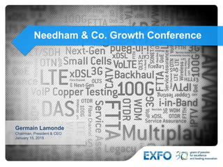 Needham & Co. Growth Conference
Germain Lamonde
Chairman, President & CEO
January 15, 2015
 